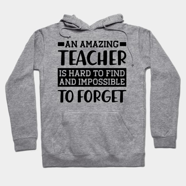 Teacher - An amazing teacher is hard to find and impossible to forget Hoodie by KC Happy Shop